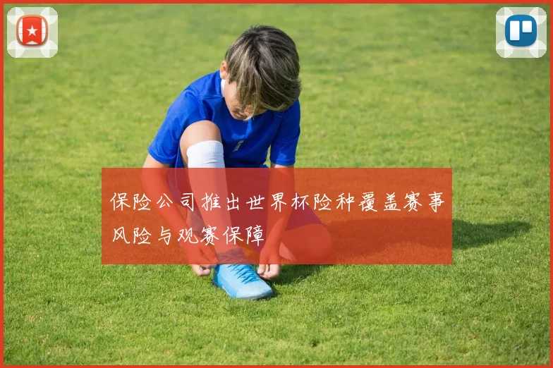 保险公司推出世界杯险种覆盖赛事风险与观赛保障